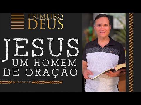 10. JESUS ​​- A MAN OF PRAYER / GOD FIRST / BIBLICAL REFLECTIONS / PR. ARILTON