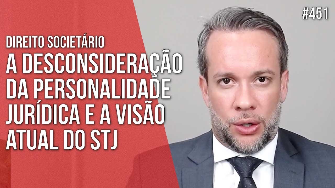A DESCONSIDERAÇÃO DA PERSONALIDADE JURÍDICA E A VISÃO ATUAL DO STJ - SOCIETÁRIO Direito Empresarial