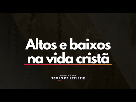 Altos e baixos na vida cristã - Tempo de Refletir 2598