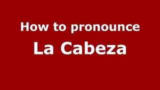 How to pronounce La Cabeza