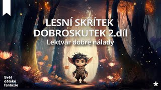 LESNÍ SKŘÍTEK DOBROSKUTEK 2.díl - LEKTVAR DOBRÉ NÁLADY 💚🧝🧚‍♀️🧙‍♀️🧌– edukativní audio pohádka (2026)