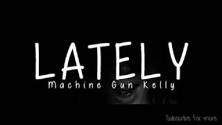 Machine Gun Kelly - LATELY (Lyrics)