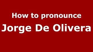 How to pronounce Jorge De Olivera