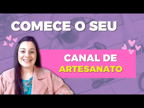 7 Dicas Para Começar Canal de Artesanato [ No Youtube]