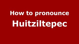 How to pronounce Huitziltepec