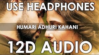 Arijit Singh - Humari Adhuri Kahani (12D Audio Bet