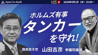【Japan In-depthチャンネル】2026年4月1日（水）19:00～　ホルムズ有事 タンカーを守れ！国民民主党 山田吉彦参議院議員