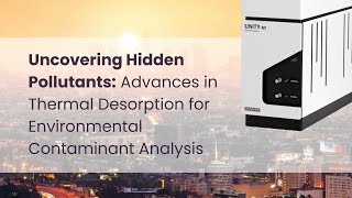 Uncovering Hidden Pollutants: Advances in Thermal Desorption for Environmental Contaminant Analysis