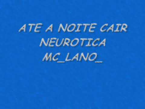 mc lano - ATE ANOITE CAIR NEUROTICA -