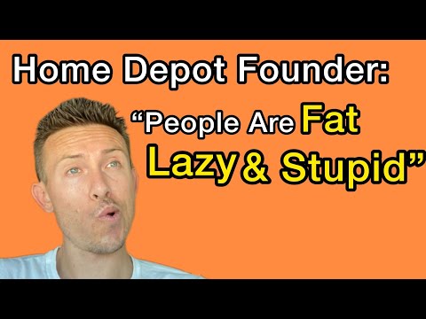 Home Depot Founder: “People are Fat, Lazy, and Stupid”