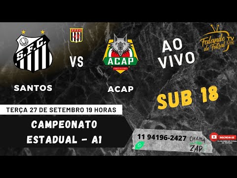SANTOS X ACAP SUB 18  (ESTADUAL  - A1 ) – TV FALANDO DE FUTSAL