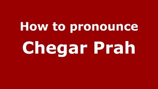How to pronounce Chegar Prah