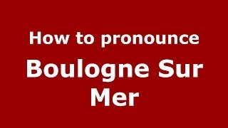 How to pronounce Boulogne Sur Mer