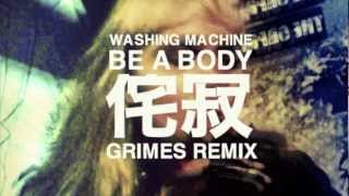 Washing Machine // Be A Body [Grimes Remix]