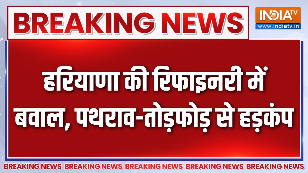 Breaking News : हरियाणा की रिफाइनरी में बवाल, पथराव-तोड़फोड़ स?