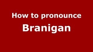 How to pronounce Branigan