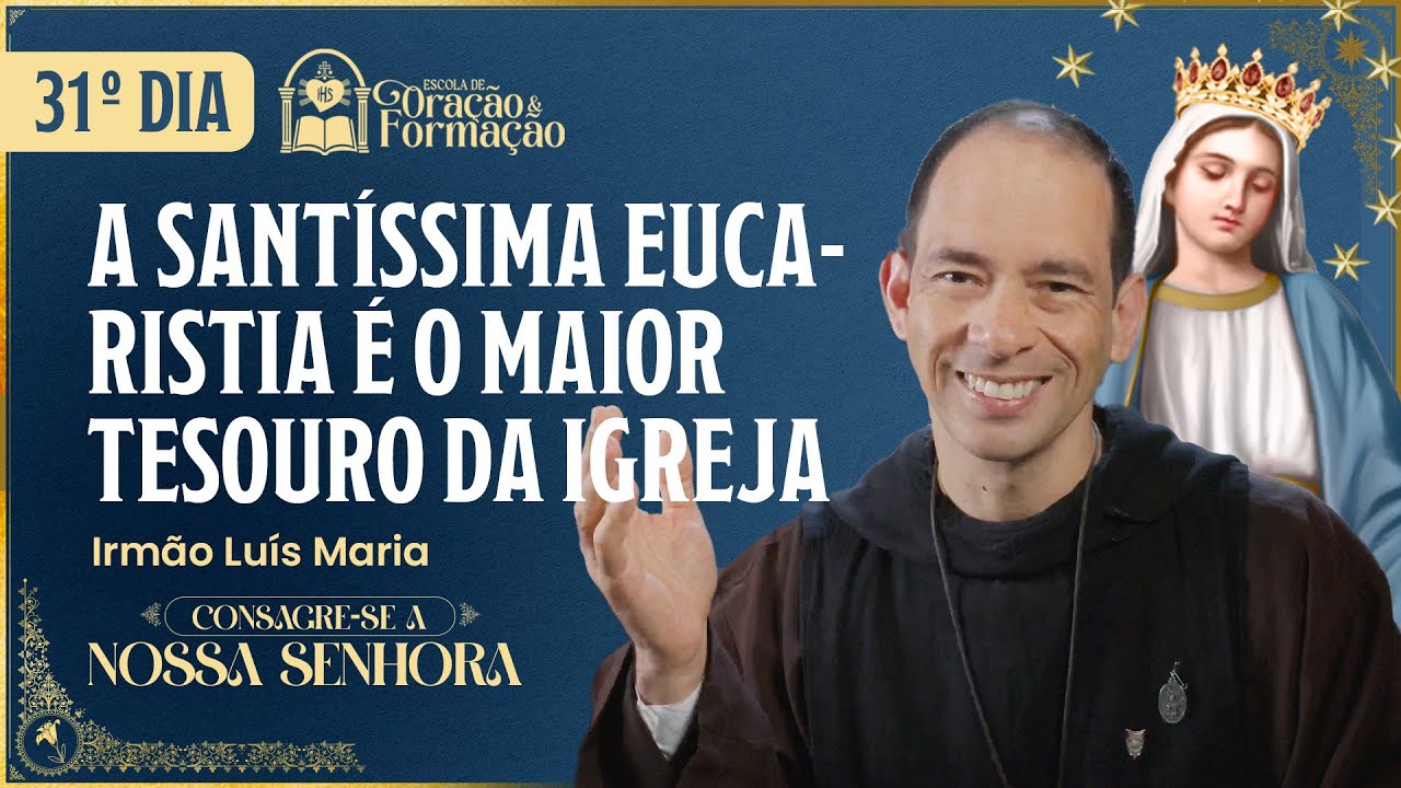 Consagração a Nossa Senhora 2025 - 31º dia  - A Santíssima Eucaristia é o maior tesouro da Igreja