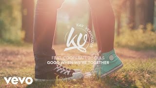 Kav Verhouzer ft. Cooperated Souls - Good When We&#39;re Together