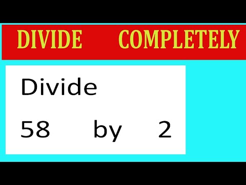 Divide   completely  Divide     58      by     2