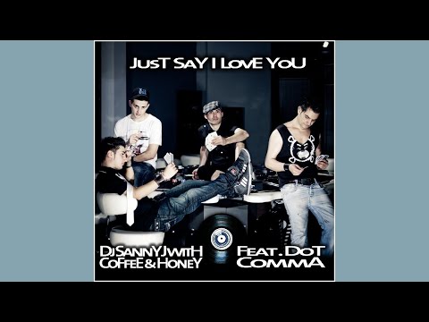 DJ Sanny J with Coffee & Honey feat. Dot Comma - Just Say I Love You (Frenk DJ & Mash Remix)