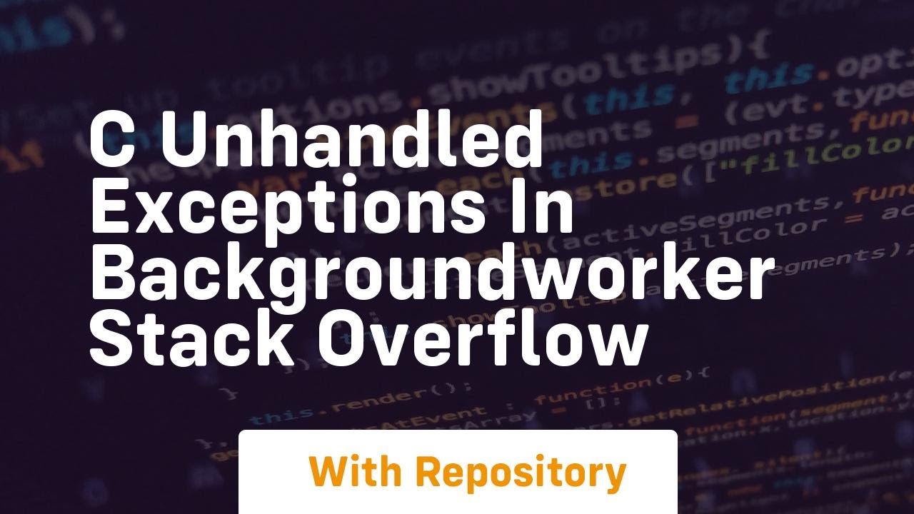 c Unhandled exceptions in BackgroundWorker Stack Overflow