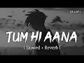 Tum Hi Aana Slowed Reverb Jubin Nautiyal Marjaavaan SR Lofi
