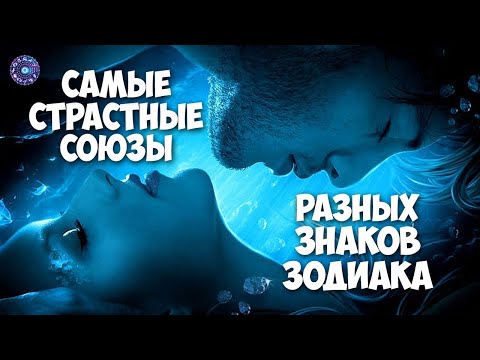 Самые страстные союзы разных знаков зодиака