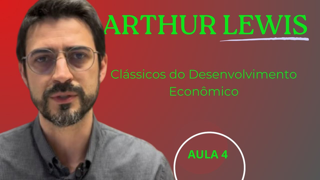 AULA 4 - CLÁSSICOS DO DESENVOLVIMENTO ECONÔMICO - ARTHUR LEWIS