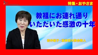 【特集・おやさま】岩井敏子・東神田大教会教人「教祖にお連れ通りいただいた感激の十年」