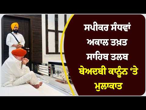 ਸਪੀਕਰ ਸੰਧਵਾਂ ਅਕਾਲ ਤਖ਼ਤ ਸਾਹਿਬ ਤਲਬ, ਬੇਅਦਬੀ ਕਾਨੂੰਨ ‘ਤੇ ਮੁਲਾਕਾਤ