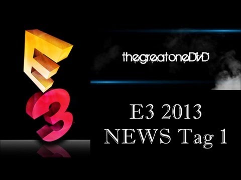 E3 2013 : NEWS Tag 1 (Deutsch/German)