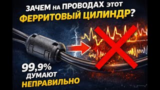 Зачем на проводах этот ферритовый цилиндр? Большинство ОШИБАЕТСЯ