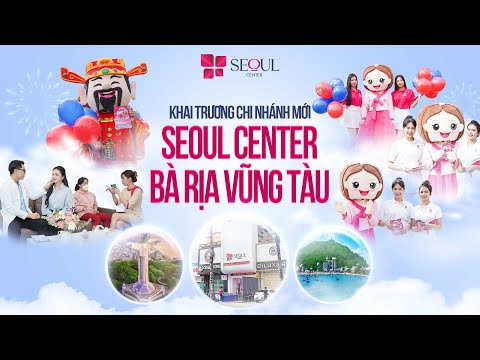 Seoul Center Khai Trương Chi Nhánh Mới Tại Bà Rịa Vũng Tàu