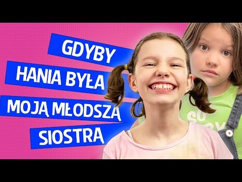 Gdyby Hania była moją młodszą siostrą.