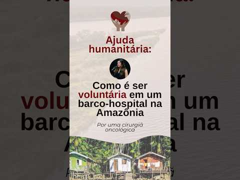 Ajuda humanitária: Como é ser voluntária em um barco-hospital na Amazônia?
