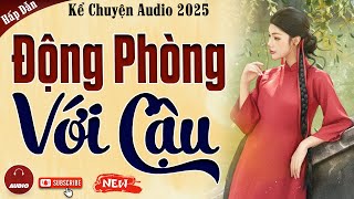 Truyện cậu mợ mới nhất 2025: ĐỘNG PHÒNG VỚI CẬU - Kể Chuyện Audio Đêm Khuya