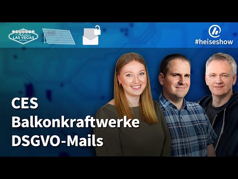 #heiseshow: CES, Balkonkraftwerke, DSGVO-Mails