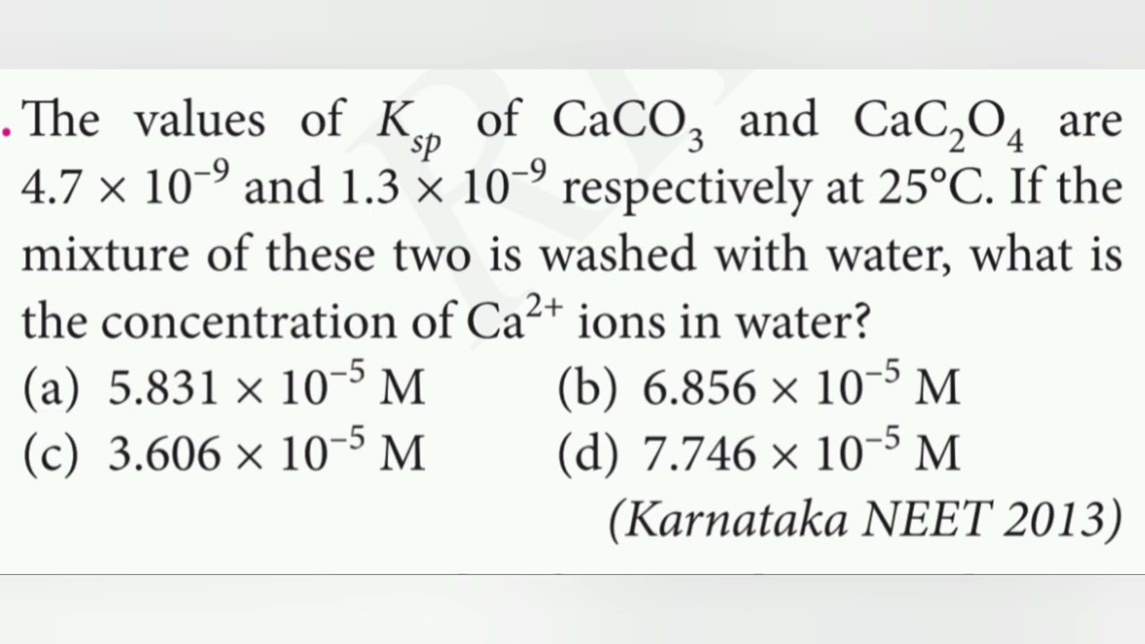 The values of Ksp of CaCO3 and CaC2O4 are 4.7 x 10-9 and 1.3 x 10-9 respectively at 25°C. If the mix