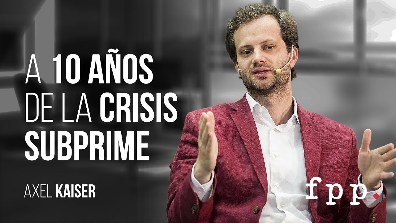 Axel Kaiser | A 10 años de la crisis subprime