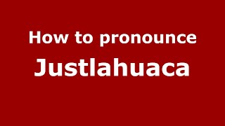 How to pronounce Justlahuaca