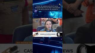 Corpo de adolescente de 15 anos, desaparecida há um mês é encontrado ela seria amante do assassínio.