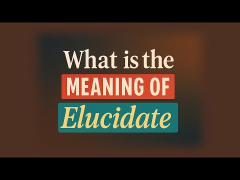 What is the meaning of Elucidate?
