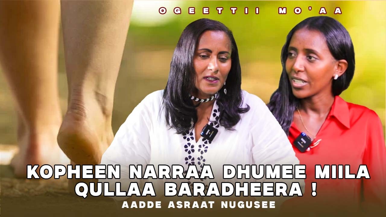 Kopheen Narraa Dhumee Miila Qullaa Baradheera ! Aadde Asraat Nugusee - Ogeettii Mo'aa