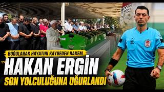  Boğularak Hayatını Kaybeden Hakem Hakan Ergin Son Yolculuğuna Uğurlandı