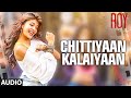 'Chittiyaan Kalaiyaan' FULL AUDIO SONG | Roy ...