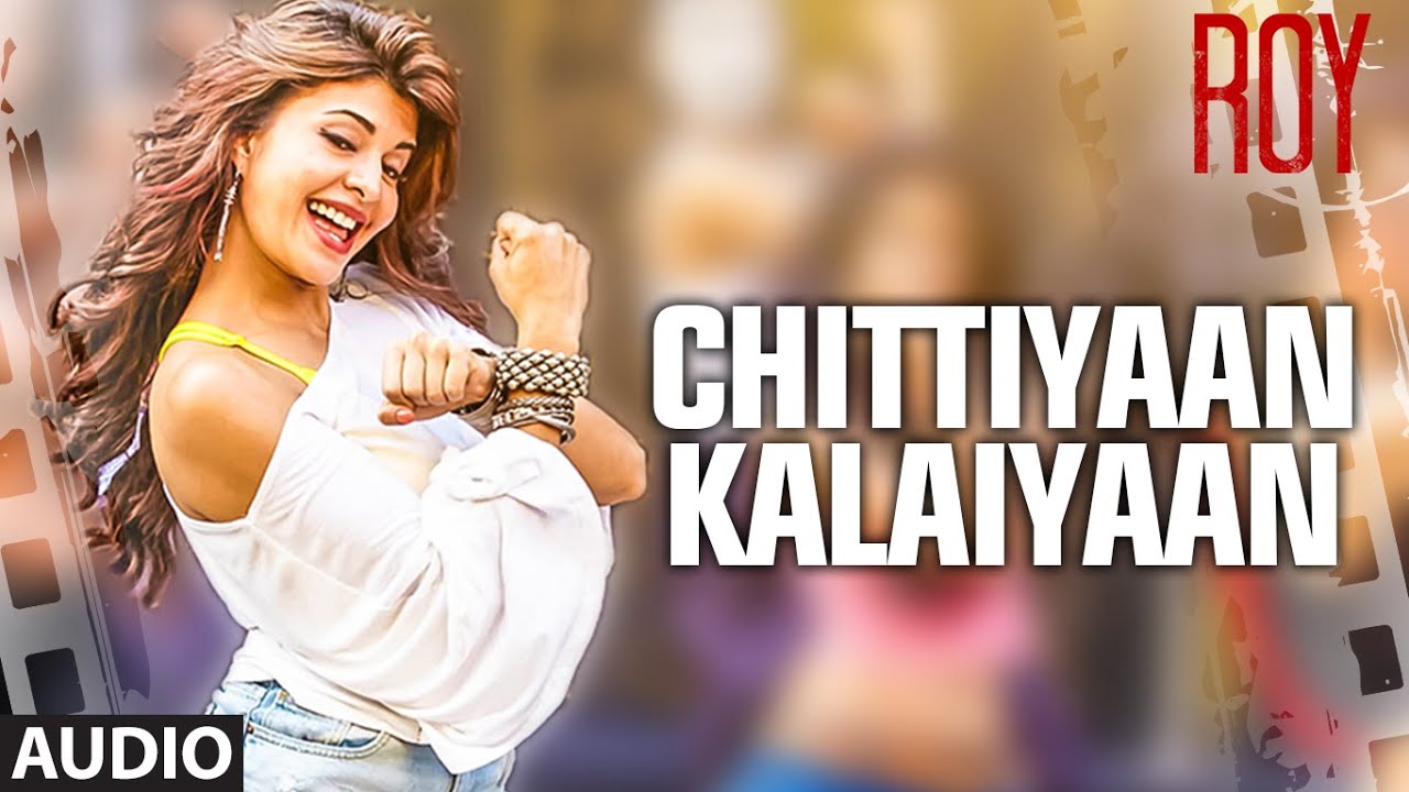 Chittiyaan Kalaiyaan Lyrics  | Roy | Ranbir Kapoor, Jacqueline Fernandez | Kanika Kapoor, Meet Bros Anjjan | Meet Bros Anjjan