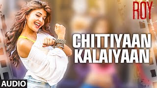 \'Chittiyaan Kalaiyaan\' FULL AUDIO SONG | Roy | Meet Bros Anjjan Kanika Kapoor | T-SERIES