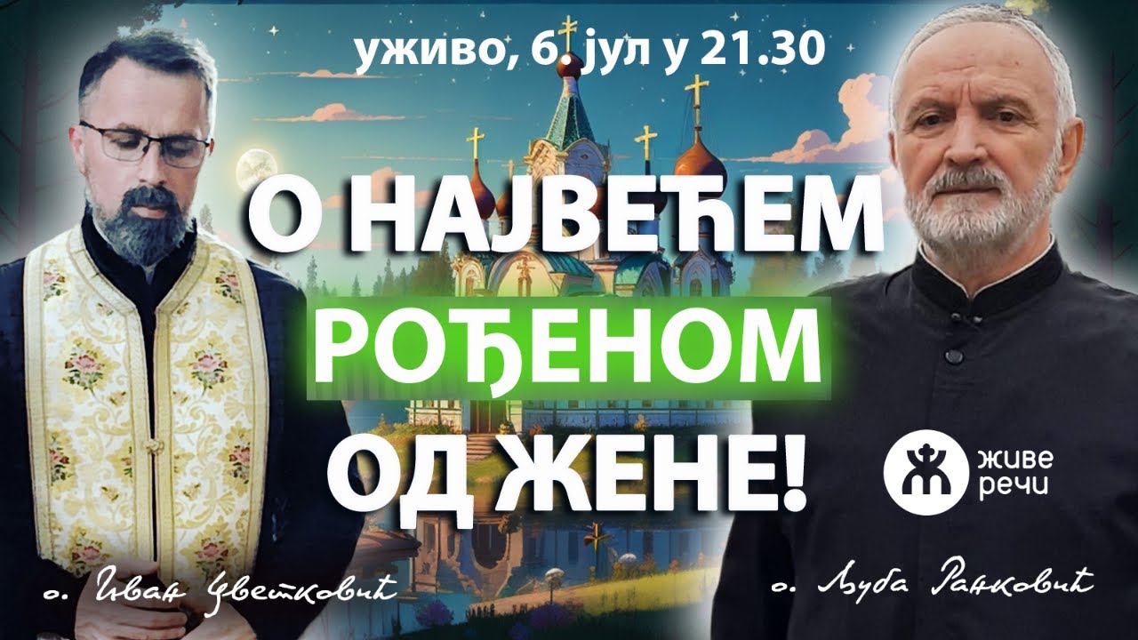 О НАЈВЕЋЕМ РОЂЕНOМ ОД ЖЕНЕ! (уживо, о. Љуба и о. Иван, 6. јул у 21.30)