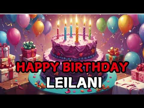 Happy Birthday Leilani! Share a Birthday Song-  Personalised Birthday Video.
