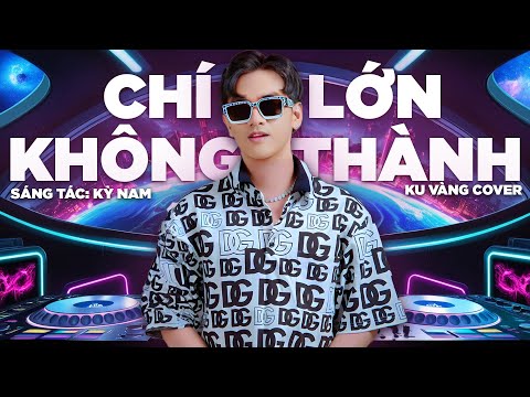 CHÍ LỚN KHÔNG THÀNH REMIX - KỲ NAM - KU VÀNG COVER | ÂN BEAT REMIX